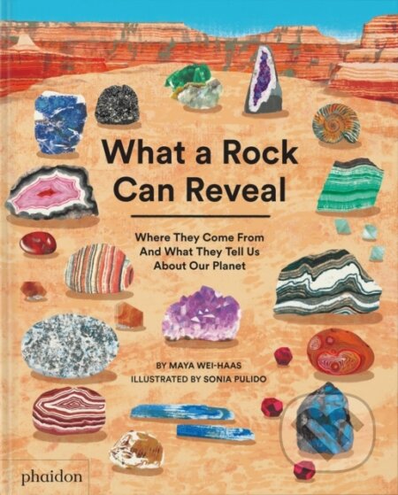 What a Rock Can Reveal - Maya Wei-Haas, Sonia Pulido (ilustrátor), Phaidon, 2024