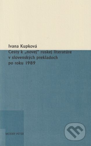Cesty k „novej“ ruskej literatúre v slovenských prekladoch po roku 1989 - Ivana Kupková, Modrý Peter, 2023