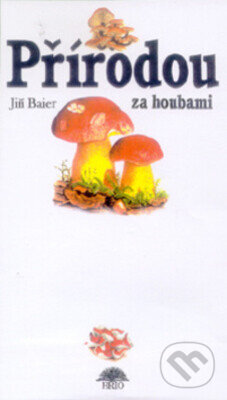 Kniha: Přírodou za houbami (Jiří Baier). Brio, 2003