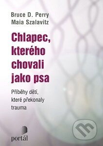 Chlapec, kterého chovali jako psa - Bruce D. Perry, Portál, 2016