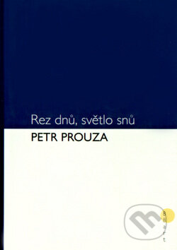 Rez dnů, světlo snů - Petr Prouza, BB/art, 2003