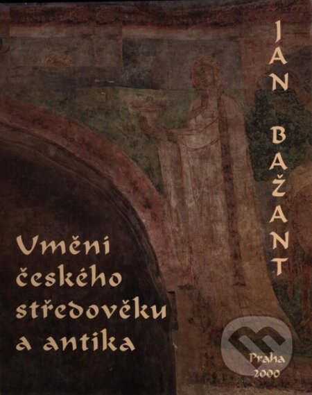 Umění českého středověku a antika - Jan Bažant, KLP - Koniasch Latin Press, 2000