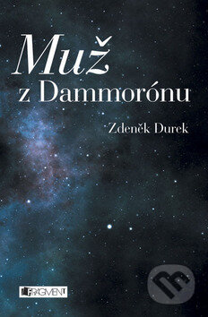 Muž z Dammorónu - Zdeněk Durek, Nakladatelství Fragment, 2013