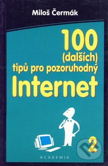 100 (dalších) tipů pro pozoruhodný internet - Miloš Čermák, Academia, 2001