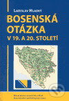 Kniha: Bosenská otázka v 19. a 20. století (Ladislav Hladký). Mezinárodní politologický ústav Masarykovy univerzity, 2005