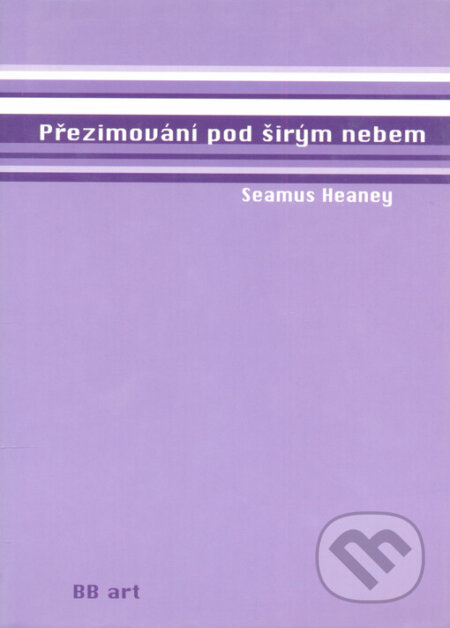 Přezimování pod širým nebem - Seamus Heaney, BB/art, 2003