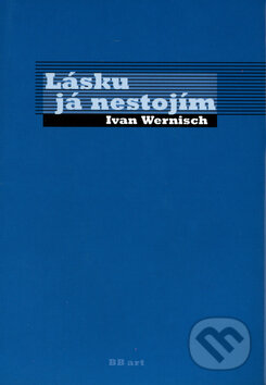 Lásku já nestojím - Ivan Wernisch, BB/art, 2003