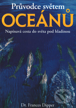 Průvodce světem oceánů - Frances Dipper, Slovart, 2003