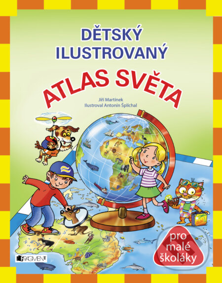 Dětský ilustrovaný ATLAS SVĚTA - Jiří Martínek, Nakladatelství Fragment, 2024