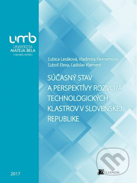 Súčasný stav a perspektívy rozvoja technologických klastrov v Slovenskej republike - kolektiv, Belianum, 2017