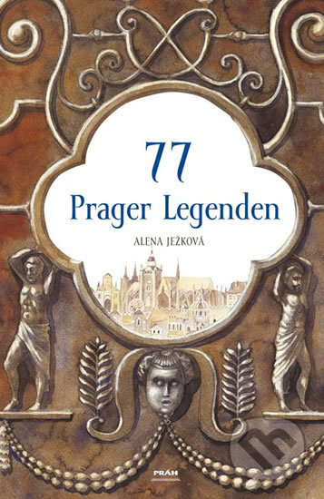 77 Prager Legenden / 77 pražských legend (německy) - Alena Ježková, Práh, 2012