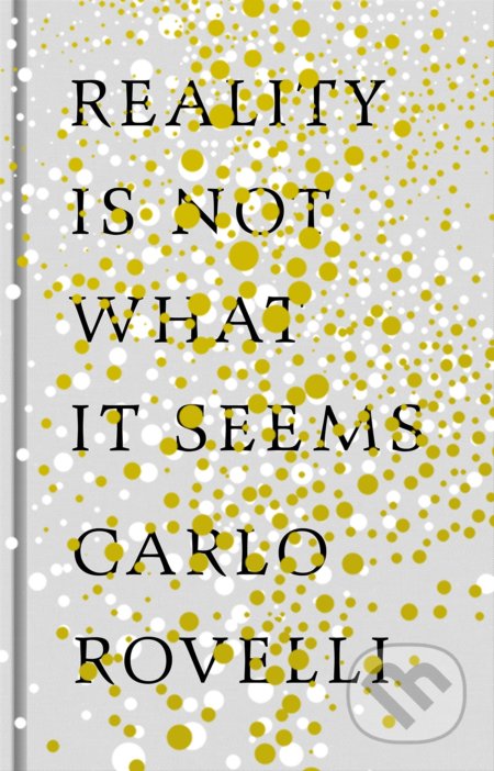 Reality Is Not What It Seems - Carlo Rovelli, Allen Lane, 2016
