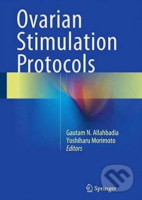 Ovarian Stimulation Protocols - Gautam N. Allahbadia, Yoshiharu Morimoto, Springer Verlag, 2015