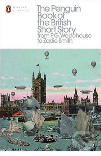 The Penguin Book of the British Short Story from P.G. Wodehouse to Zadie Smith - Philip Hensher, Penguin Books, 2016