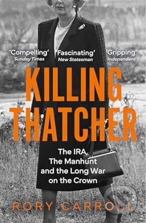 Killing Thatcher - Rory Carroll, Mudlark, 2024