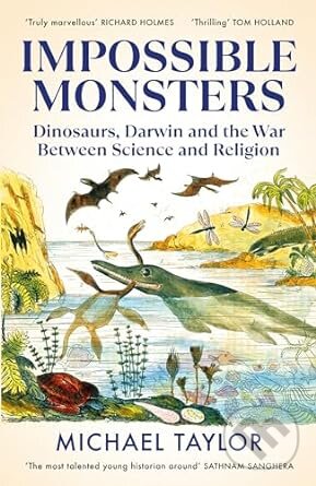 Impossible Monsters : Dinosaurs, Darwin and the War Between Science and Religion - Michael Taylor, Bodley Head, 2024