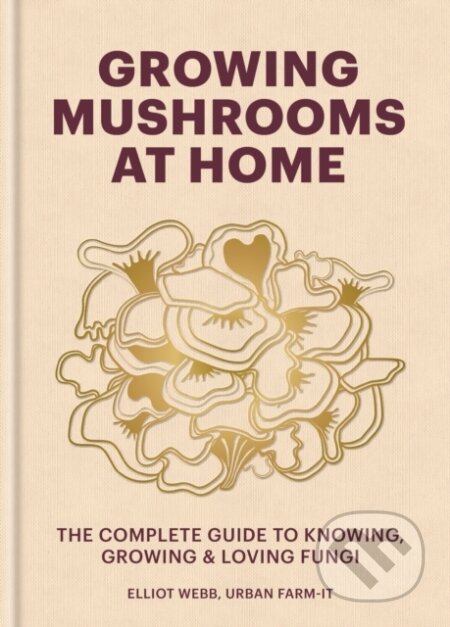 Growing Mushrooms at Home - Elliot Webb, Octopus Publishing Group, 2024