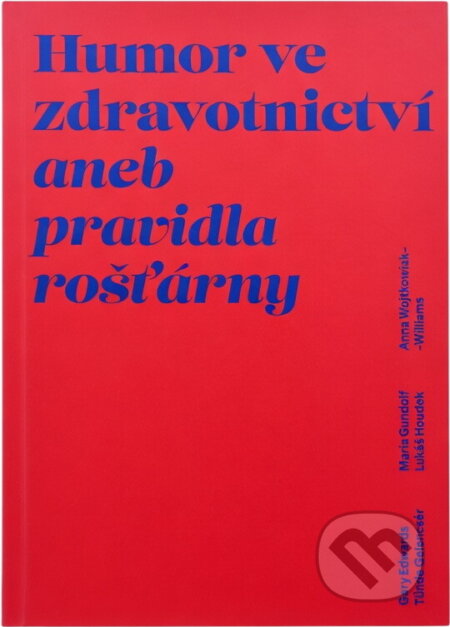 Kniha: Humor ve zdravotnictví, aneb, Pravidla rošťárny (Anna Wojtkowiak-Williams, Gary A. Edwards, Lukáš Houdek, Maria Gundolf a Tünde Gelencsér). , 2023
