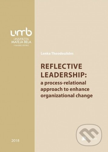 Reflective leadership: a process-relational approach to enhance organizational change - Lenka Theodoulides, Belianum, 2018
