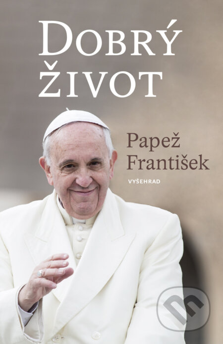 Dobrý život - Papež František, Vyšehrad, 2024