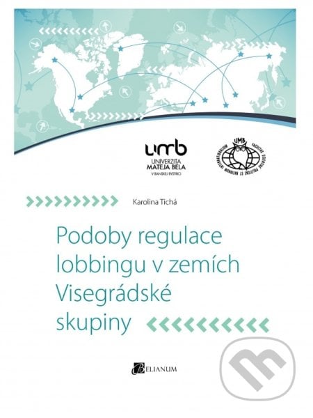 Podoby regulace lobbingu v zemích Visegrádské skupiny - Karolina Tichá, Belianum, 2015