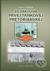 Zo zákulisia prvej tankovej pretoriánskej - Peter Švrlo, Kozák-Press, 2016