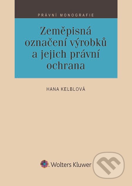 E-kniha: Zeměpisná označení výrobků a jejich právní ochrana (Hana Kelblová). Wolters Kluwer, 2016