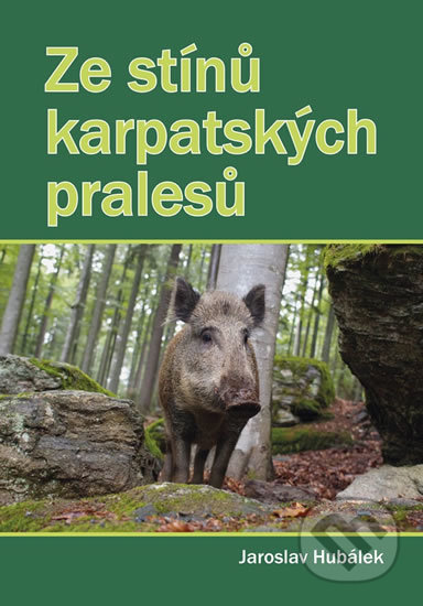Ze stínů karpatských pralesů - Jaroslav Hubálek, Akcent, 2016