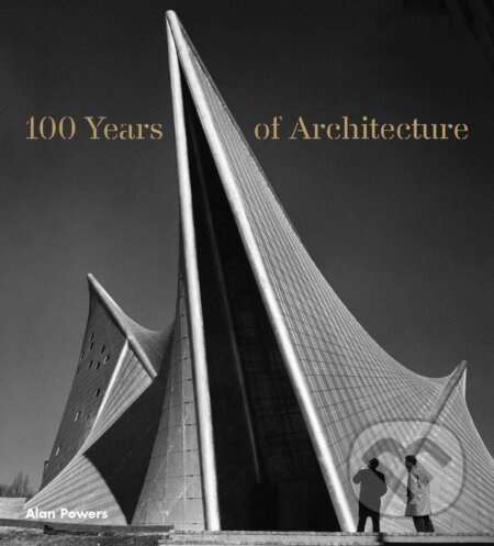100 Years of Architecture - Alan Powers, Laurence King Publishing, 2016