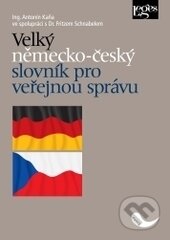 Velký německo-český slovník pro veřejnou správu - Antonín Kaňa, Fritzem Schnabelem, Leges, 2016