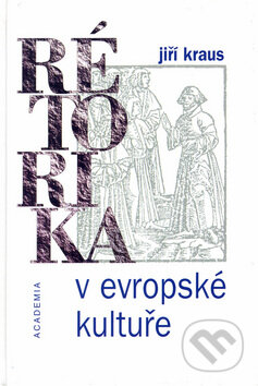 Rétorika v evropské kultuře - Jiří Kraus, Academia, 1999