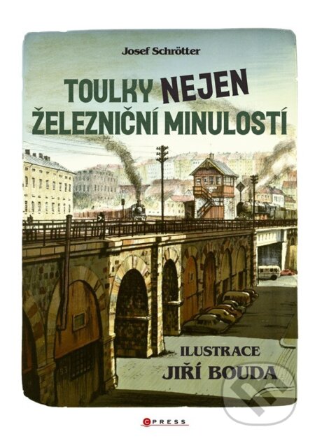 Toulky nejen železniční minulostí - Josef Schrötter, Jiří Bouda (ilustrátor), CPRESS, 2024