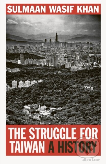 The Struggle for Taiwan - Sulmaan Wasif Khan, Allen Lane, 2024