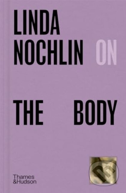 Linda Nochlin on The Body - Linda Nochlin, Thames & Hudson, 2024