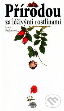 Přírodou za léčivými rostlinami - Ivana Paukertová, Petr Liška (Ilustrátor), Brio, 2003