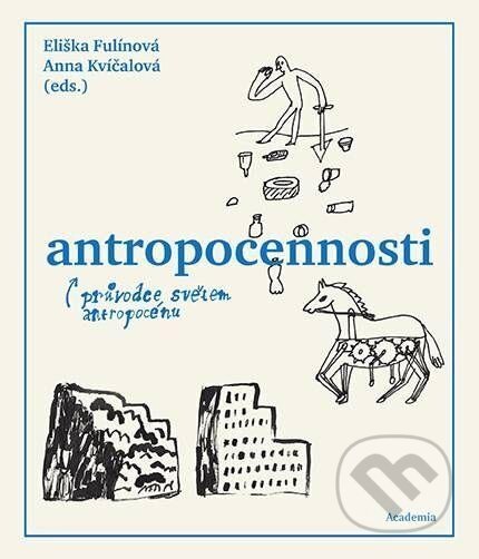 Antropocennosti - Průvodce světem antropocénu - Eliška Fulínová, Anna Kvíčalová, Academia, 2024