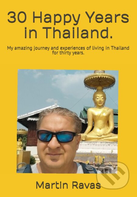 30 Happy Years in Thailand. - Martin Ravas, Martin Ravas, 2024