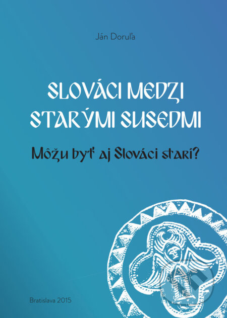 Slováci medzi starými susedmi - Ján Doruľa, Slavistický ústav Jána Slanislava SAV, 2015