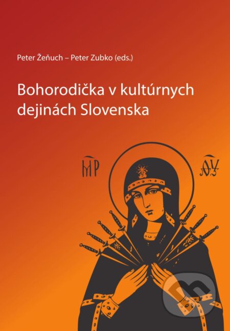 Bohorodička v kultúrnych dejinách Slovenska - Peter Žeňuch,  Peter Zubko, Slavistický ústav Jána Slanislava SAV, 2014