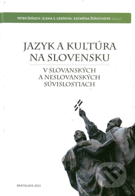 Jazyk a kultúra na Slovensku - Peter Žeňuch,  Elena S. Uzeňová, Slavistický ústav Jána Slanislava SAV, 2013
