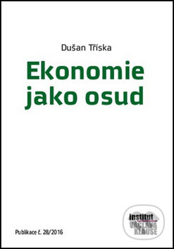 Ekonomie jako osud - Dušan Tříska, Institut Václava Klause, 2016