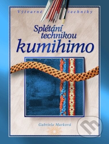 Splétání technikou Kumihimo - Gabriela Marková, Computer Press, 2005