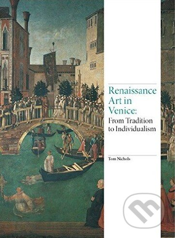 Renaissance Art in Venice - Tom Nichols, Laurence King Publishing, 2016