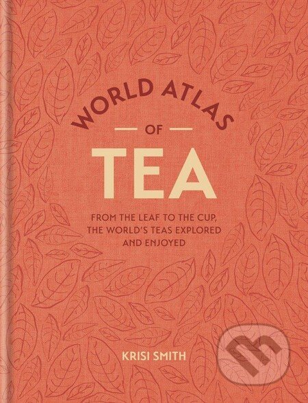 World Atlas of Tea - Krisi Smith, Hachette Book Group US, 2016