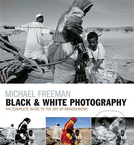 Black and White Photography - Michael Freeman, Ilex, 2017
