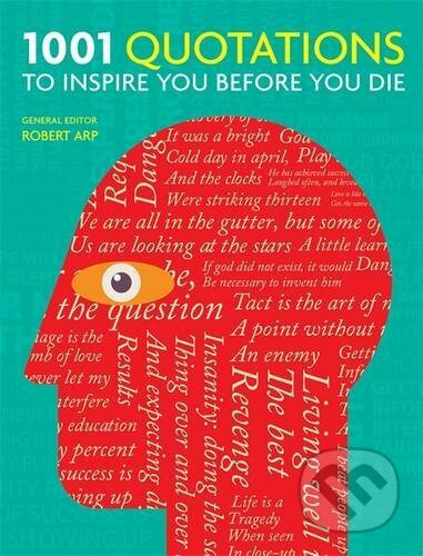 1001 Quotations to Inspire You Before You Die - Robert Arp, Octopus Publishing Group, 2016