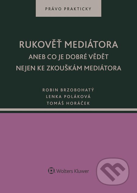E-kniha: Rukověť mediátora (Lenka Poláková, Robin Brzobohatý a Tomáš Horáček). Wolters Kluwer, 2016