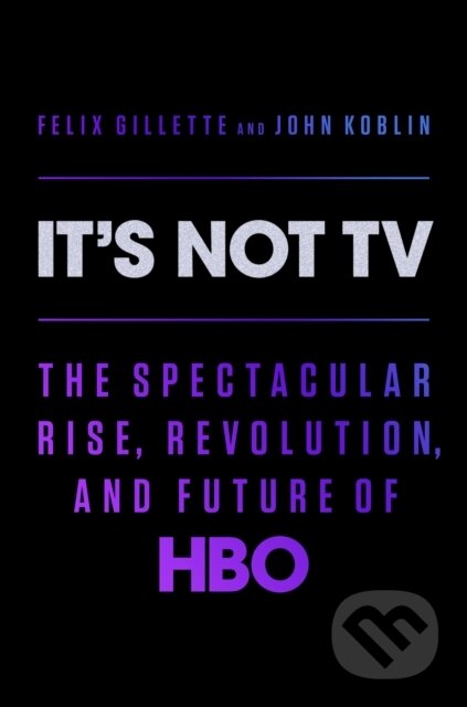 It's Not TV (The Spectacular Rise, Revolution, and Future of HBO) - kniha z kategorie Podnikání