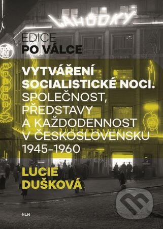 Vytváření socialistické noci - Lucie Dušková, Nakladatelství Lidové noviny, 2024