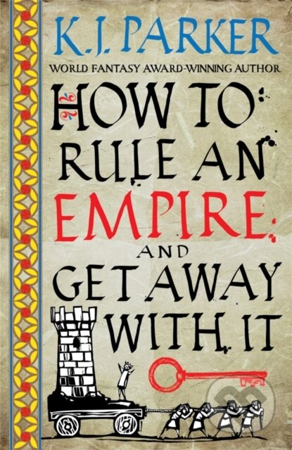 How To Rule An Empire and Get Away With It - K.J. Parker, Orbit, 2020